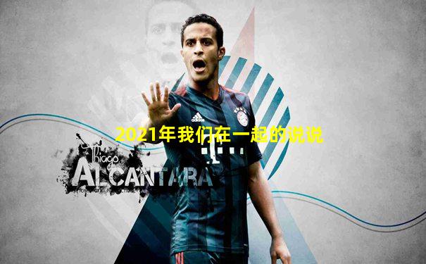 2021年我们在一起的说说