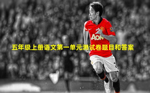 五年级上册语文第一单元测试卷题目和答案