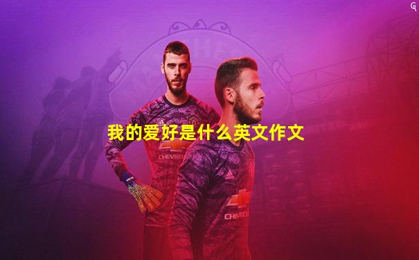 我的爱好是什么英文作文