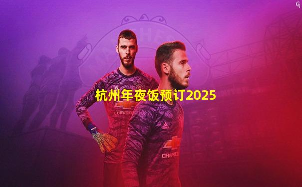 杭州年夜饭预订2025