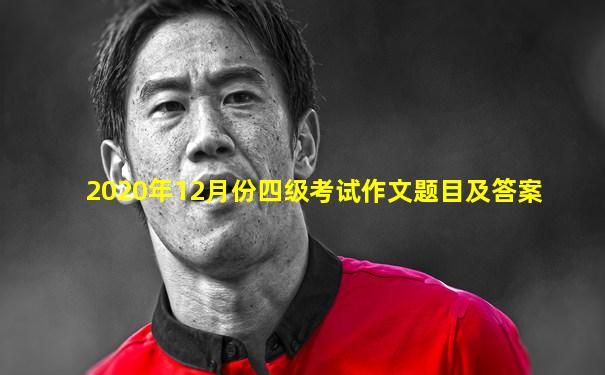 2020年12月份四级考试作文题目及答案