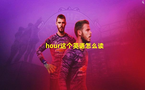 hour这个英语怎么读