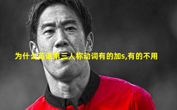 为什么英语第三人称动词有的加s,有的不用