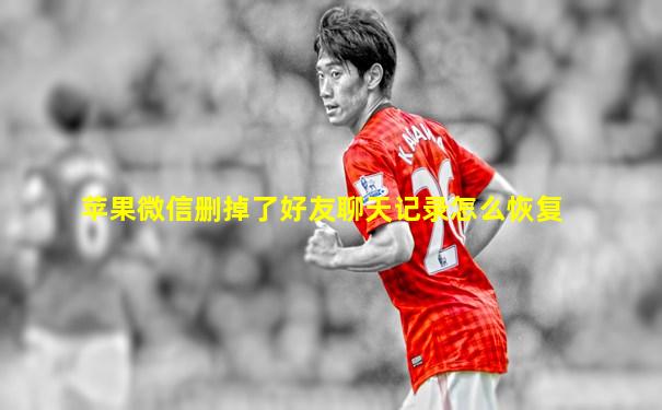 苹果微信删掉了好友聊天记录怎么恢复